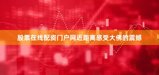 股票在线配资门户网近距离感受大佛的震撼