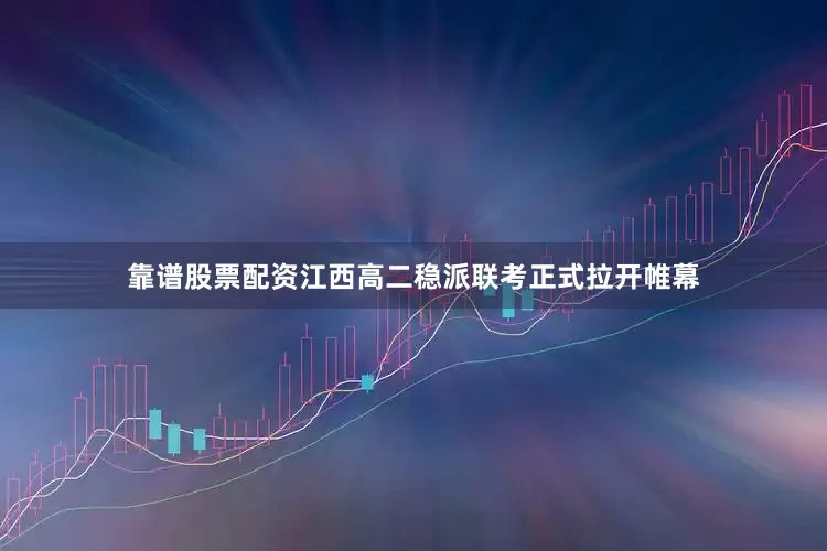 靠谱股票配资江西高二稳派联考正式拉开帷幕