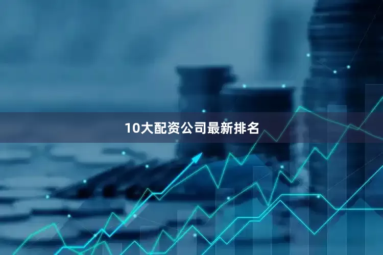 10大配资公司最新排名