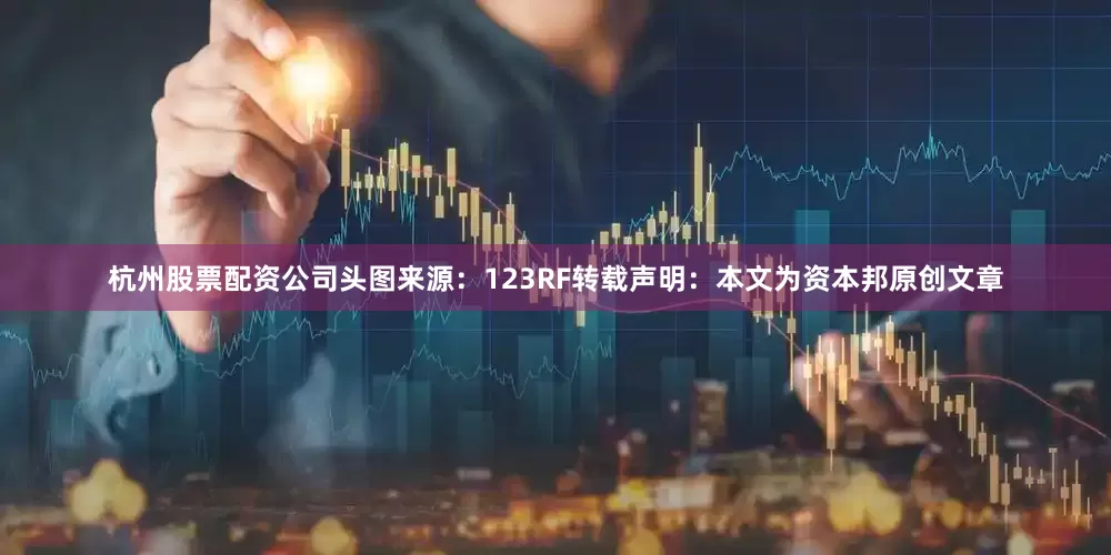 杭州股票配资公司头图来源：123RF转载声明：本文为资本邦原创文章