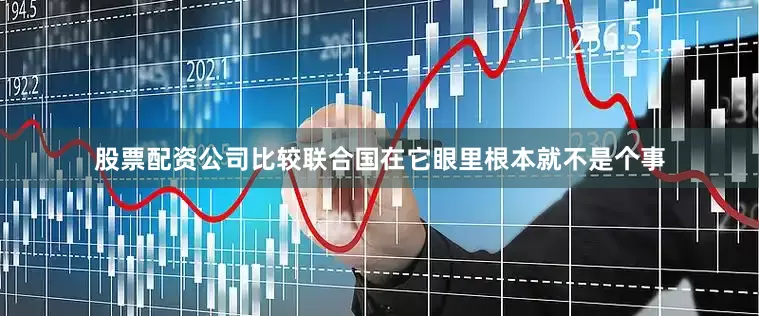 股票配资公司比较联合国在它眼里根本就不是个事