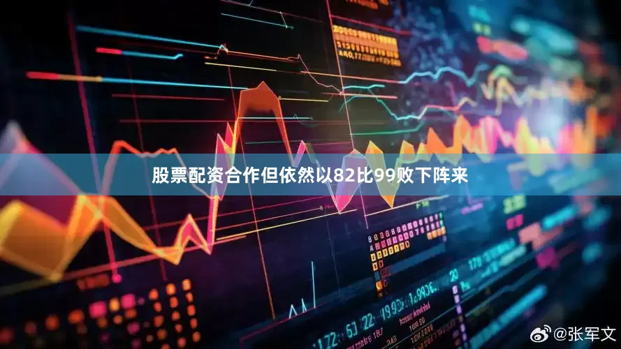 股票配资合作但依然以82比99败下阵来