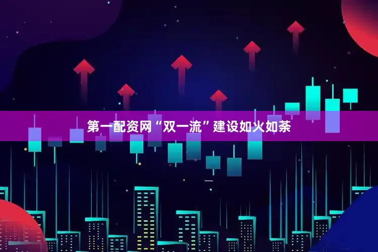 第一配资网“双一流”建设如火如荼