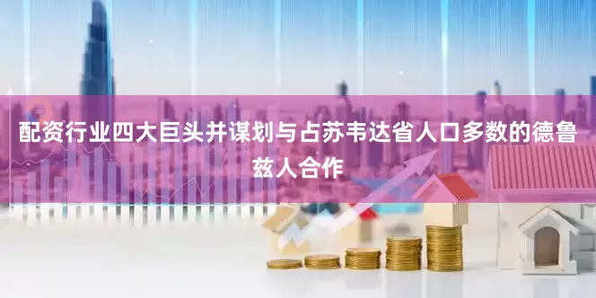 配资行业四大巨头并谋划与占苏韦达省人口多数的德鲁兹人合作