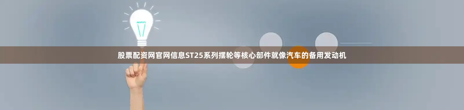股票配资网官网信息ST25系列摆轮等核心部件就像汽车的备用发动机