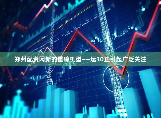 郑州配资网新的重磅机型——运30正引起广泛关注
