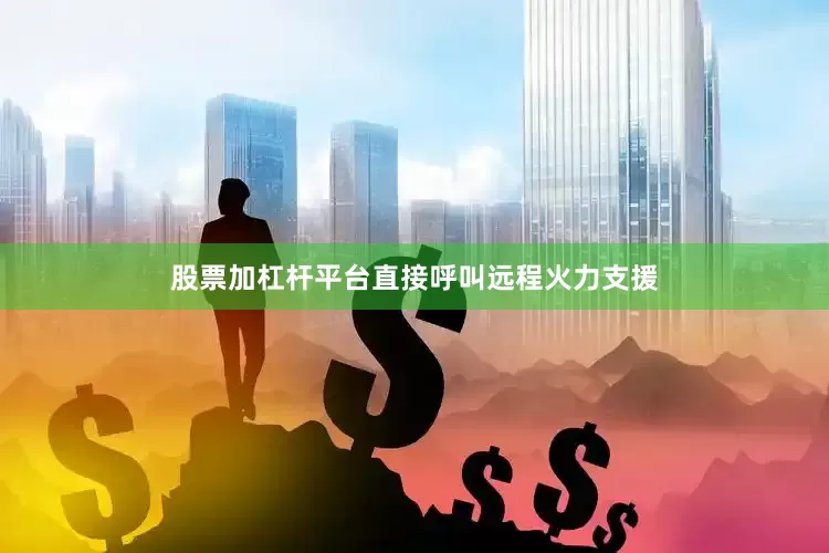 股票加杠杆平台直接呼叫远程火力支援