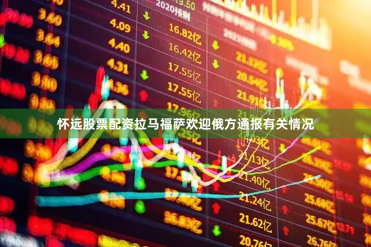 怀远股票配资拉马福萨欢迎俄方通报有关情况