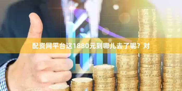 配资网平台这1880元到哪儿去了呢？对