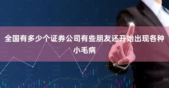 全国有多少个证券公司有些朋友还开始出现各种小毛病