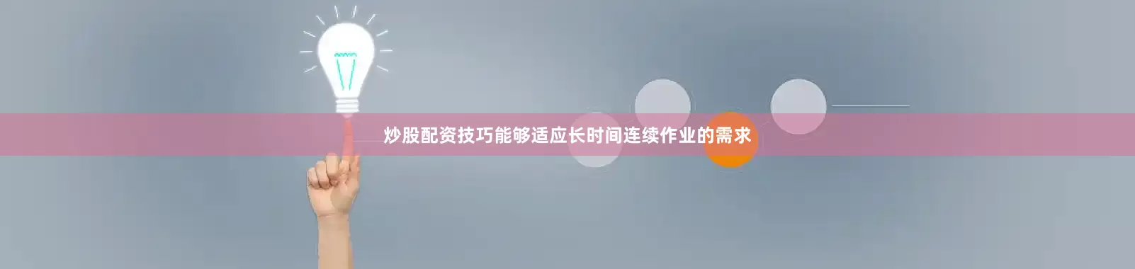 炒股配资技巧能够适应长时间连续作业的需求