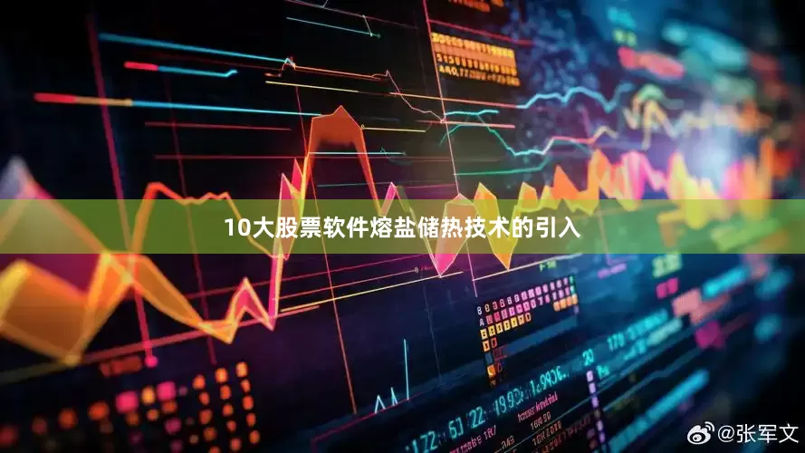 10大股票软件　　熔盐储热技术的引入