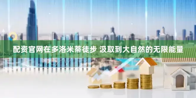 配资官网在多洛米蒂徒步 汲取到大自然的无限能量