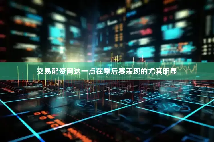 交易配资网这一点在季后赛表现的尤其明显