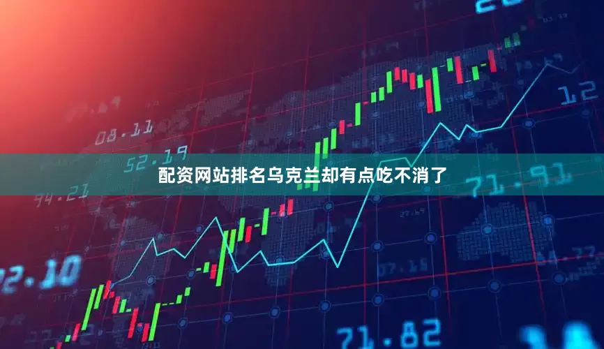 配资网站排名乌克兰却有点吃不消了