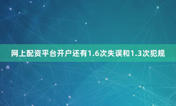 网上配资平台开户还有1.6次失误和1.3次犯规